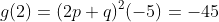 g(2)=(2p+q)^2(-5)=-45