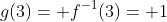 g(3)= f^{-1}(3)= 1