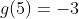 g(5)=-3