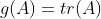 g(A)=tr(A)