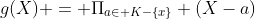 g(X) = \Pi_{a\in K-\{x\}} (X-a)