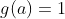 g(a)=1