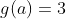 g(a)=3