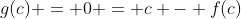 g(c) = 0 = c - f(c)