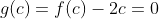 g(c)=f(c)-2c=0