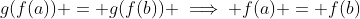 g(f(a)) = g(f(b)) \implies f(a) = f(b)