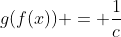 g(f(x)) = \frac{1}{c}