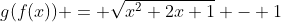 g(f(x)) = \sqrt{x^2+2x+1} - 1