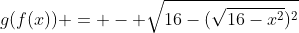 g(f(x)) = - \sqrt{16-(\sqrt{16-x^2})^2}