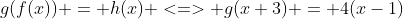 g(f(x)) = h(x) <=> g(x+3) = 4(x-1)