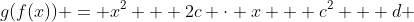 g(f(x)) = x^{2} + 2c \cdot x + c^2 + d 