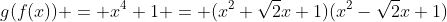 g(f(x)) = x^4+1 = (x^2+\sqrt2x+1)(x^2-\sqrt2x+1)