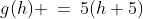 g(h) \:=\:5(h+5)