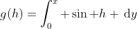 g(h)=\int_0^x \sin h \,\mathrm{d}y