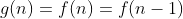 g(n)=f(n)=f(n-1)