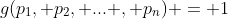 g(p_1, p_2, ... , p_n) = 1