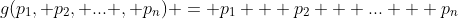 g(p_1, p_2, ... , p_n) = p_1 + p_2 + ... + p_n