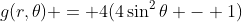 g(r,\theta) = 4(4\sin^2{\theta} - 1)
