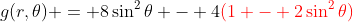 g(r,\theta) = 8\sin^2{\theta} - 4\color{red}(1 - 2\sin^2{\theta})