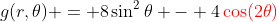 g(r,\theta) = 8\sin^2{\theta} - 4\color{red}\cos(2\theta)