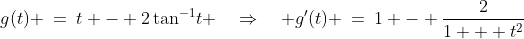 g(t) \:=\:t - 2\tan^{-1}\!t \quad\Rightarrow\quad g'(t) \:=\:1 - \frac{2}{1 + t^2}