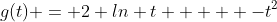 g(t) = 2 ln t  +  -t^2