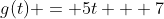 g(t) = 5t + 7