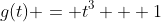 g(t) = t^3 + 1