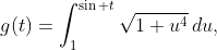 g(t)=\int_1^{\sin t}\sqrt{1+u^4}\,du,