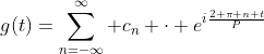 g(t)=\sum_{n=-\infty}^{\infty} c_n \cdot e^{i\frac{2 \pi n t}{P}}