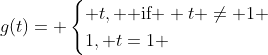 g(t)= \begin{cases} t, \text{ if } t \ne 1 \\1, t=1 \end{cases}
