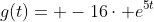 g(t)= -16\cdot e^{5t}