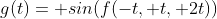 g(t)= sin(f(-t, t, 2t))