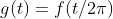 g(t)=f(t/2\pi)