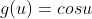 g(u)=cosu