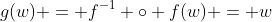 g(w) = f^{-1} \circ f(w) = w