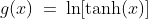 g(x)\:=\:\ln[\text{tanh}(x)]