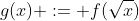 g(x) := f(\sqrt{x})