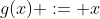 g(x) := x