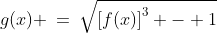 g(x) \:=\:\sqrt{\left[f(x)\right]^3 - 1}