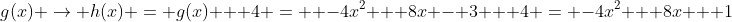 g(x) \rightarrow h(x) = g(x) + 4 =  -4x^2 + 8x - 3 + 4 = -4x^2 + 8x + 1