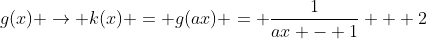 g(x) \rightarrow k(x) = g(ax) = \frac{1}{ax - 1} + 2
