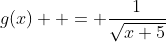 g(x)  = \frac{1}{\sqrt{x+5}}