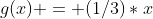 g(x) = (1/3)*x