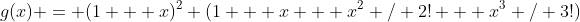 g(x) = (1 + x)^2 (1 + x + x^2 / 2! + x^3 / 3!)