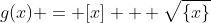 g(x) = [x] + \sqrt{\{x\}}
