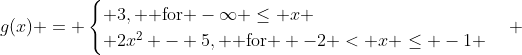 g(x) = \begin{cases} 3, \text{ for }-\infty \leq x \\ 2x^2 - 5, \text{ for } -2 < x \leq -1 \end{cases} 