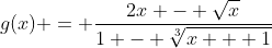 g(x) = \dfrac{2x - \sqrt{x}}{1 - \sqrt[3]{x + 1}}