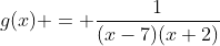 g(x) = \frac{1}{(x-7)(x+2)}