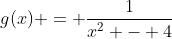 g(x) = \frac{1}{x^2 - 4}